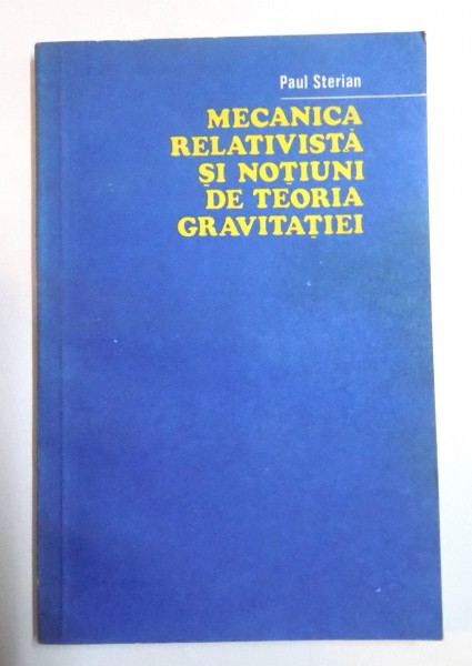 MECANICA RELATIVISTA SI NOTIUNI DE TEORIA GRAVITATIEI de PAUL STERIAN , 1979