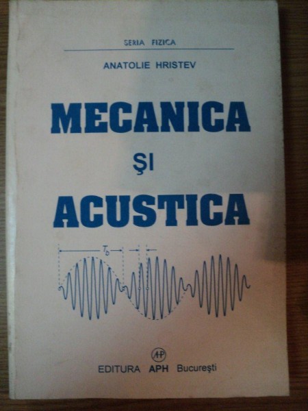 MECANICA SI ACUSTICA , EDITIA A III-A de ANATOLIE HRISTEV , 1999
