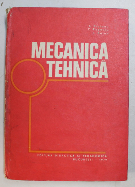 MECANICA TEHNICA PENTRU SUBINGINERI de ANDREI RIPIANU , PAUL POPESCU , BARBU BALAN , 1979