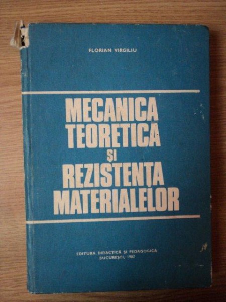 MECANICA TEORETICA SI REZISTENTA MATERIALELOR de FLORIAN  , Bucuresti 1982, COTORUL ESTE LIPIT CU  SCOCI