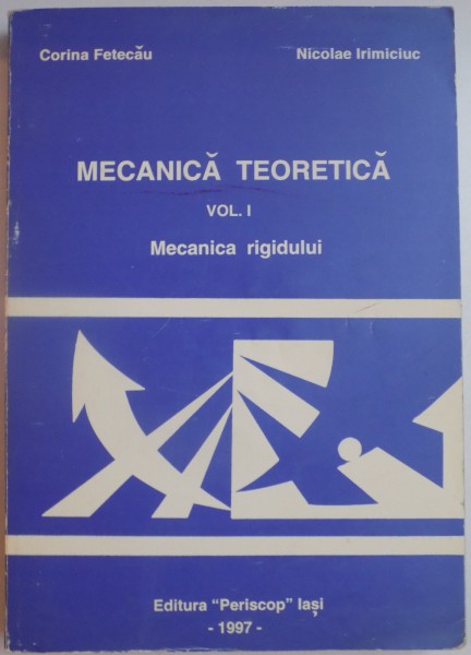 MECANICA TEORETICA , VOL. I MECANICA RIGIDULUI de CORINA FETECAU si NICOLAE IRIMICIUC , 1997