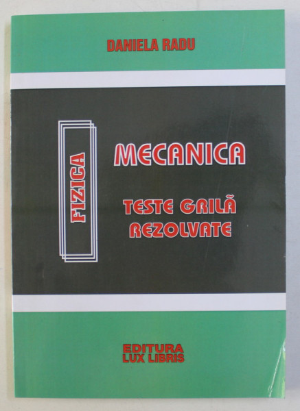 MECANICA - TESTE GRILA REZOLVATE de DANIELA RADU , 2010