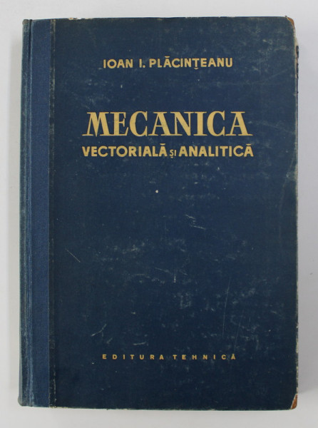 MECANICA VECTORIALA SI ANALITICA de IOAN I. PLACINTEANU , 1958