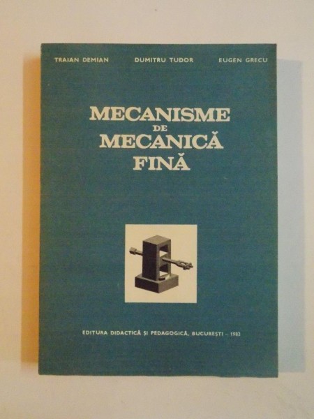 MECANISME DE MECANICA FINA de TRAIAN DEMIAN , DUMITRU TUDOR , EUGEN GRECU , 1982