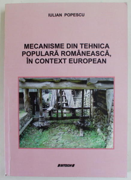 MECANISME DIN TEHNICA POPULARA ROMANEASCA , IN CONTEXT EUROPEAN de IULIAN POPESCU , 2011