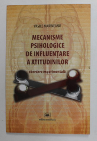 MECANISME PSIHOLOGICE DE INFLUENTARE A ATITUDINILOR - ABORDARE EXPERIMENTALA de VASILE MARINEANU , 2013 , DEDICATIE *