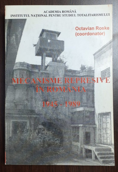 MECANISME RERPRESIVE IN ROMANIA , 1945 - 1989 , DICTIONAR BIOGRAFIC , LITERELE A - C de OCTAVIAN ROSKE , 2001 , DEDICATIE *