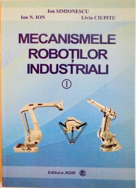 MECANISMELE ROBOTILOR INDUSTRIALI de ION SIMIONESCU, LIVIU CIUPITU, 2008