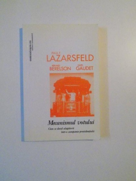 MECANISMUL VOTULUI , CUM SE DECID ALEGATORII INTR-O CAMPANIE PREZIDENTIALA de PAUL F. LAZARSFELD , BERNARD BERELSON , HAZEL GAUDET , 2004