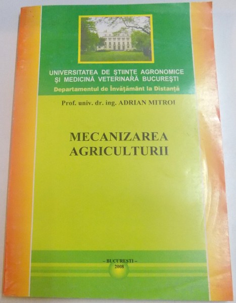 MECANIZAREA AGRICULTURII de PROF.UNIV. DR. ING. ADRIAN MITROI , 2008