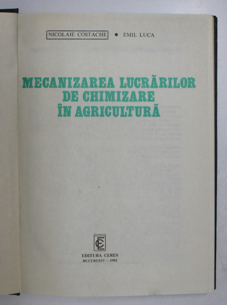 MECANIZAREA LUCRARILOR DE CHIMIZARE IN AGRICULTURA de NICOLAE COSTACHE , EMIL LUCA , 1982