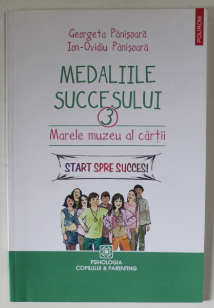 MEDALIILE SUCCESULUI , VOLUMUL 3 : MARELE MUZEU AL CARTII de GEORGETA PANISOARA si ION - OVIDIU PANISOARA , 2014