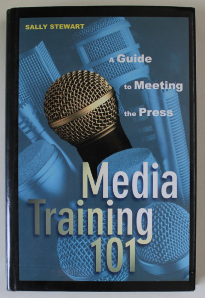 MEDIA TRAINING 101 , A GUIDE TO MEETING THE PRESS by SALLY STEWART , 2004