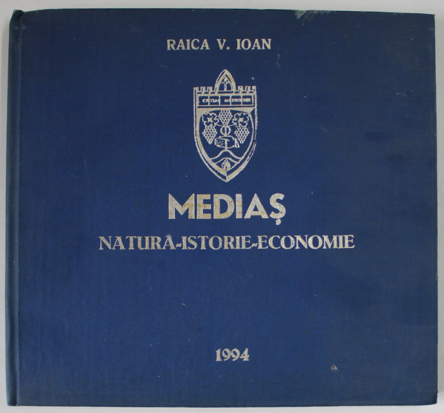 MEDIAS , NATURA - ISTORIE - ECONOMIE ( STUDIU ) de RAICA V. IOAN , 1994
