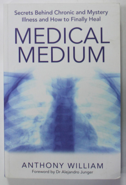MEDICAL MEDIUM by ANTHONY WILLIAM , SECRETS BEHIND CHRONIC AND MYSTERY ILLNESS ..HOW TO FINALLY HEAL , 2015