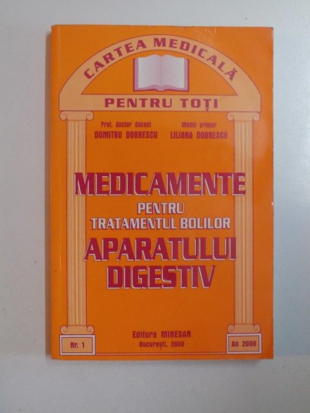 MEDICAMENTE PENTRU TRATAMENTUL BOLILOR APARATULUI DIGESTIV  de DUMITRU DOBRESCU , LILIANA DOBRESCU , 2000