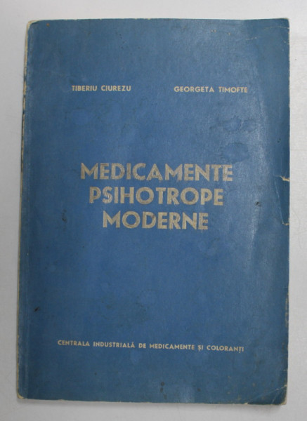 MEDICAMENTE PSIHOTROPE MODERNE de TIBERIU CIUREZU , GEORGETA TIMOFTE , 1973