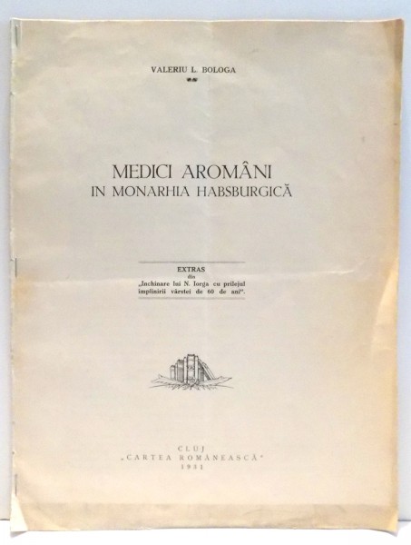 MEDICI AROMANI IN MONARHIA HABSBURGICA de VALERIU L. BOLOGA , 1931