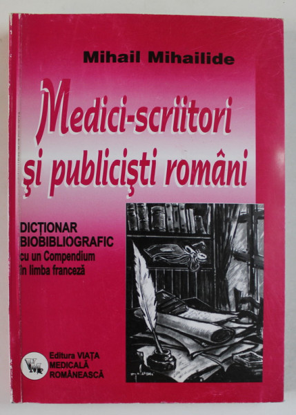 MEDICI - SCRIITORI SI PUBLICISTI ROMANI de MIHAIL MIHAILIDE , DICTIONAR BIOBIBLIOGRAFIC , 2003 , DEDICATIE *