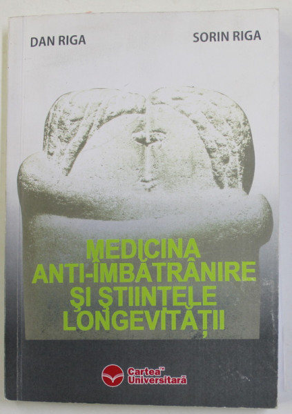 MEDICINA ANTI - IMBATRANIRE SI STIINTELE LONGEVITATII de DAN RIGA si SORIN RIGA , 2007 , DEDICATIE *