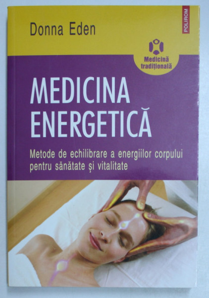 MEDICINA ENERGETICA , METODE DE ECHILIBRARE A ENERGIILOR CORPULUI PENTRU SANATATE SI VITALITATE de DONNA EDEN 2007