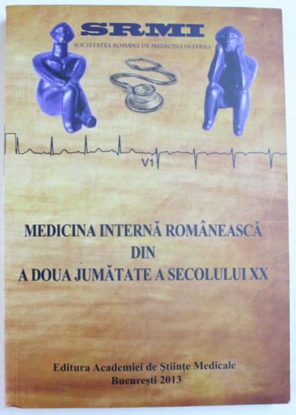 MEDICINA INTERNA ROMANEASCA DIN A DOUA JUMATATE A SECOLULUI XX de NICOLAE BALTA si ION BRUCKNER , 2013