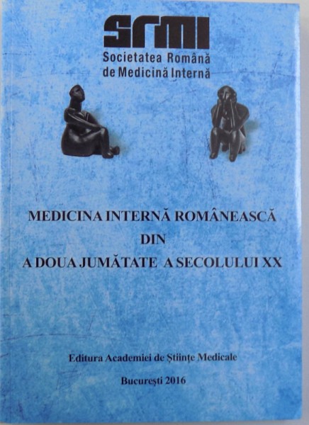 MEDICINA INTERNA ROMANEASCA DIN A DOUA JUMATATE A SECOLULUI XX de NICOLAE BALTA si ION BRUCKNER , 2016