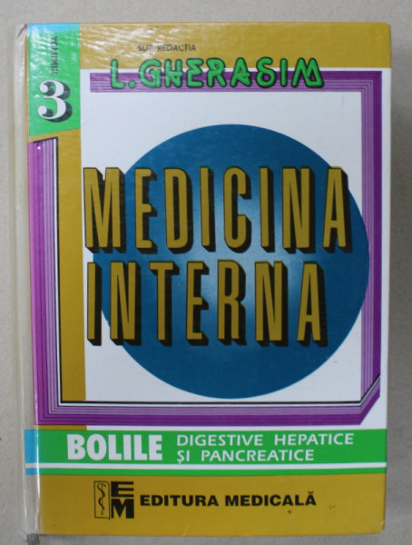 MEDICINA INTERNA , sub redactia L. GHERASIM , VOLUMUL 3 : MEDICINA INTERNA , BOLILE DIGESTIVE , HEPATICE SI PANCREATICE , 2001