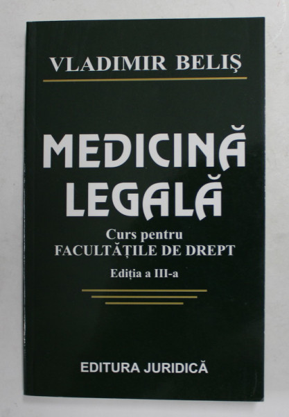 MEDICINA LEGALA - CURS PENTRU FACULTATILE DE DREPT de VLADIMIR BELIS , ANII '2000 * PREZINTA INSEMNARI