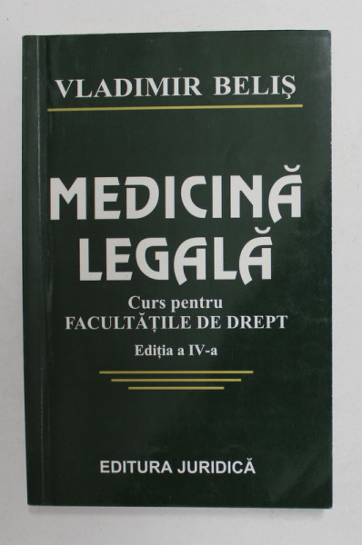 MEDICINA LEGALA - CURS PENTRU FACULTATILE DE DREPT de VLADIMIR BELIS  EDITIA A IV A