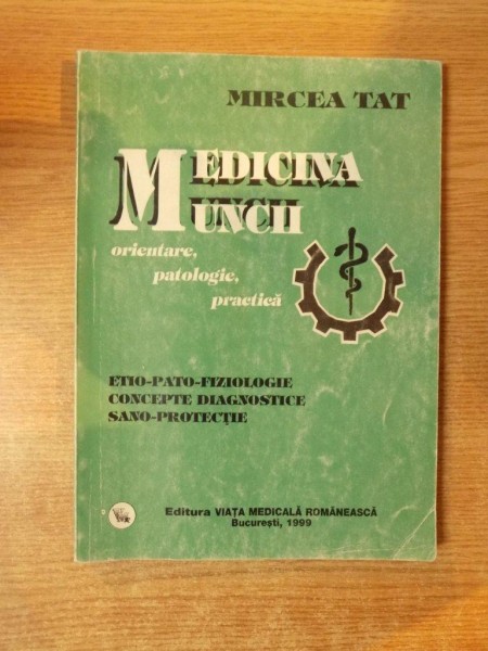 MEDICINA MUNCII , ORIENTARE , PATOLOGIE , PRACTICA de MIRCEA TAT , Bucuresti 1999
