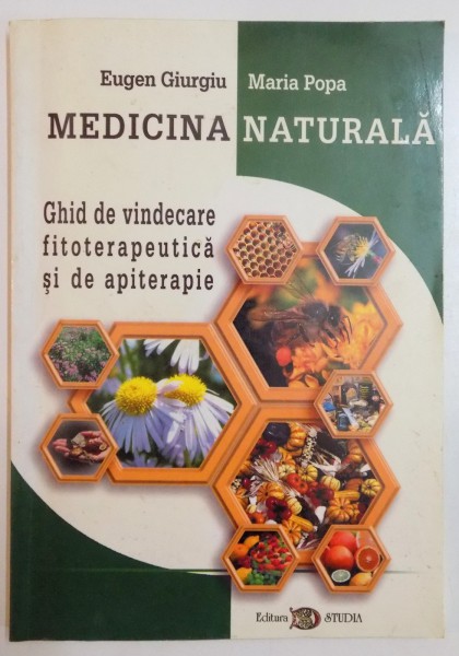 MEDICINA NATURALA , GHID DE VINDECARE FITOTERAPEUTICA SI DE APITERAPIE de EUGEN GIURGIU , MARIA POPA , 2002