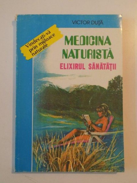 MEDICINA NATURISTA , ELIXIRUL SANATATII de VICTOR DUTA 1995 * PREZINTA SUBLINIERI CU CREION COLORAT