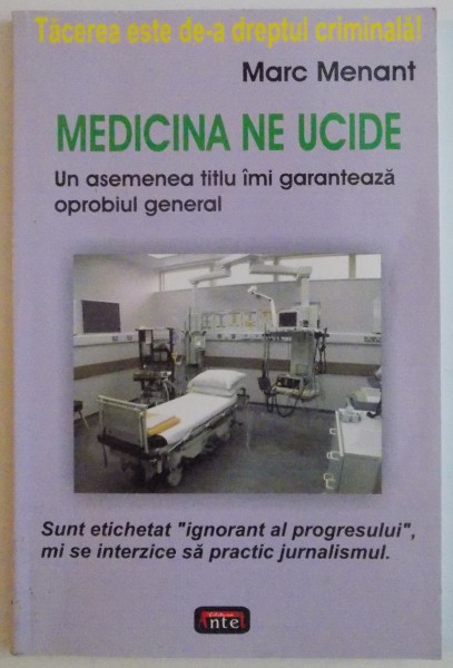 MEDICINA NE UCIDE , UN ASEMENEA TITLU IMI GARANTEAZA OPROBIUL GENERAL de MARC MENANT