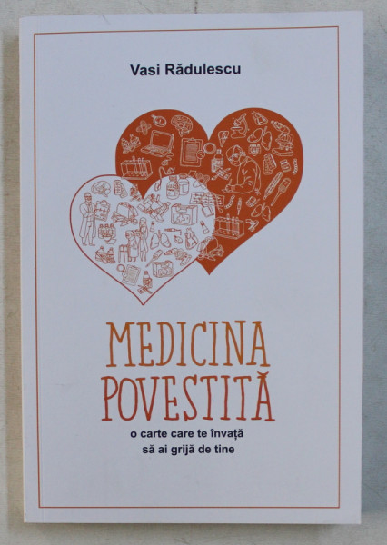 MEDICINA POVESTITA  - O CARTE CARE TE INVATA SA AI GRIJA DE TINE  de VASI RADULESCU , 2019