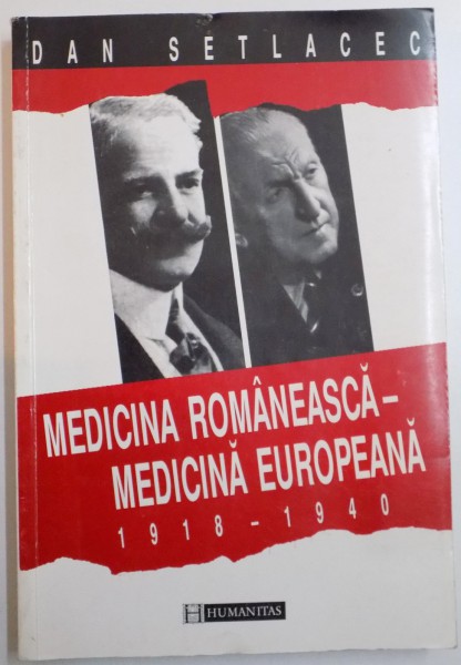 MEDICINA ROMANEASCA-MEDICINA EUROPEANA 1918-1940 , CHIRURGIA. VIATA MEDICULUI de DAN SETLACEC , 1998