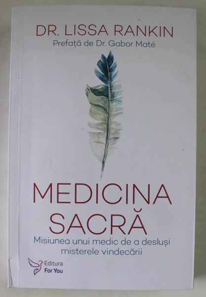 MEDICINA SACRA , MISIUNEA UNUI MEDIC DE A DESLUSI MISTERELE VINDECARII de DR. LISSA  RANKIN , 2022