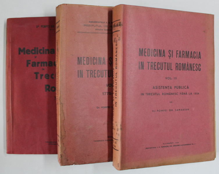 MEDICINA SI FARMACIA IN TRECUTUL ROMANESC , VOLUMELE I - III de POMPEI GH. SAMARIAN , 1935 - 1938