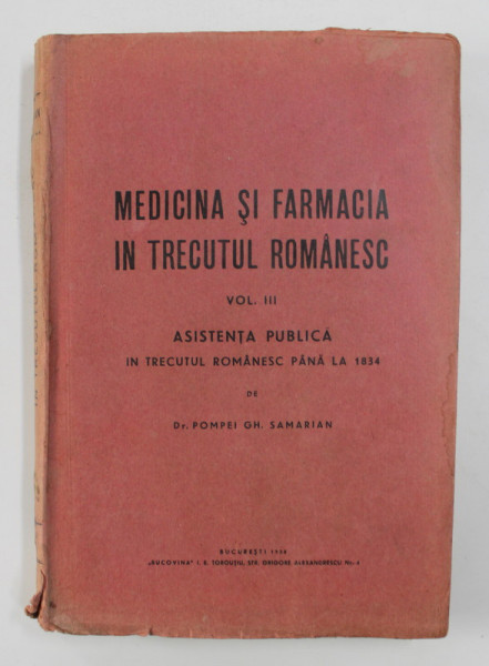 MEDICINA SI FARMACIA IN TRECUTUL ROMANESC , VOLUMUL III - ASISTENTA PUBLICA IN TRECUTUL ROMANESC PANA LA 1834 de POMPEI GH. SAMARIAN , 1938