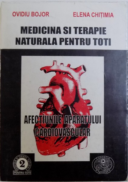 MEDICINA SI TERAPIE NATURALA PENTRU TOTI, AFECTIUNILE APARATULUI CARDIOVASCULAR de OVIDIU BOJOR, ELENA CHITIMIA