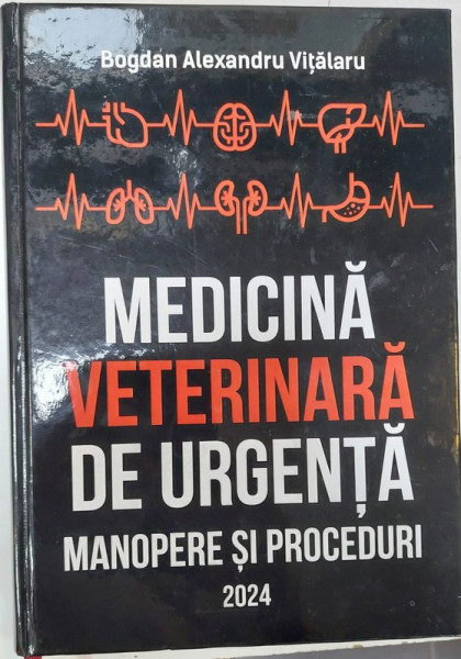 MEDICINA  VETERINARA DE URGENTA , MANOPERE SI PROCEDURI , cordonator BOGDAN ALEXANDRU VITALARU , 2024