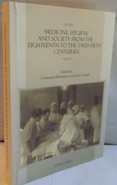 MEDICINE, HYGIENE AND SOCIETY FROM THE EIGHTEENTH TO THE TWENTIETH CENTURIES de CONSTANTIN BARBULESCU, ALIN CIUPALA, 2011