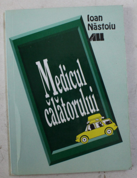 MEDICUL CALATORULUI ( IN TARA SI PESTE HOTARE ) de IOAN NASTOIU , 2001