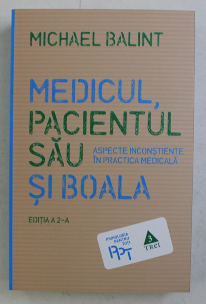 MEDICUL , PACIENTUL SAU SI BOALA - ASPECTE INCONSTIENTE IN PRACTICA MEDICALA de MICHAEL BALINT, 2017