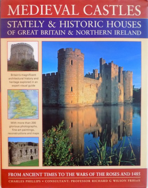 MEDIEVAL CASTLES STATELY & HISTORIC HOUSES OF GREAT BRITAIN & NORTHERN IRELAND, FORM ANCIENT TIMES TO THE WARS OF THE ROSES AND 1485 de CHARLES PHILLIPS