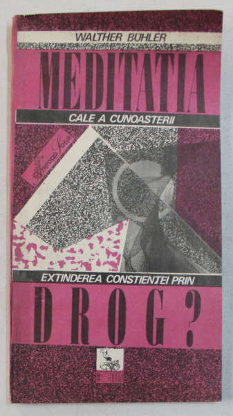 MEDITATIA  - CALE A CUNOASTERII / EXTINDEREA CONSTIENTEI PRIN DROG ? de WALTHER BUHLER , 1992