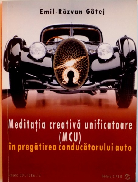 MEDITATIA CREATIVA UNIFICATOARE (MCU) IN PREGATIREA CONDUCATORULUI AUTO de EMIL - RAZVAN GATEJ, 2013