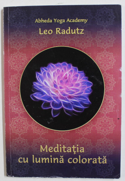 MEDITATIA CU LUMINA COLORATA de ABHEDA YOGA ACADEMY , LEO RADUTZ , 2022