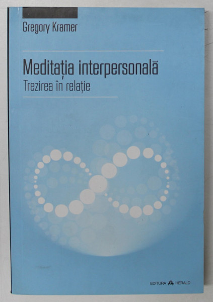 MEDITATIA INTERPERSONALA , TREZIREA IN RELATIE de GREGORY KRAMER , 2015