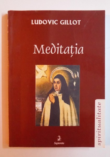 MEDITATIA  - OMAGIU FILIAL ADUS SFINTEI TEREZA DE AVILA , DOCTORUL MEDITATIEI de LUDOVIC GILLOT , 2001